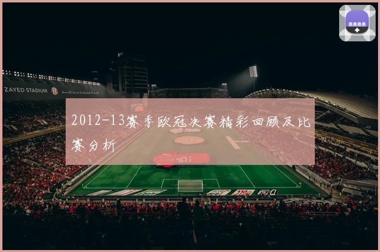 2012-13赛季欧冠决赛精彩回顾及比赛分析