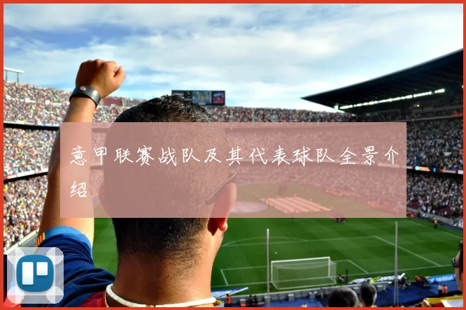 意甲联赛战队及其代表球队全景介绍