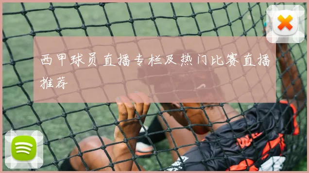 西甲球员直播专栏及热门比赛直播推荐