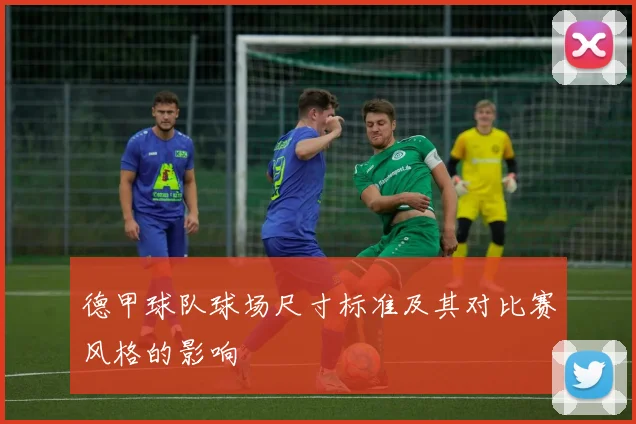德甲球队球场尺寸标准及其对比赛风格的影响