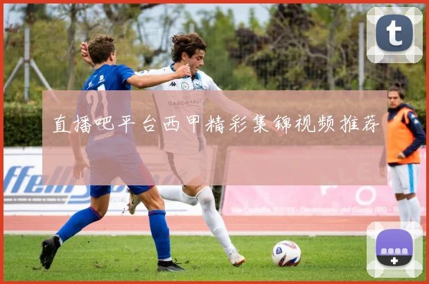 直播吧平台西甲精彩集锦视频推荐