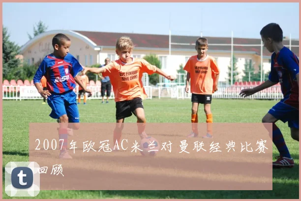 2007年欧冠AC米兰对曼联经典比赛回顾