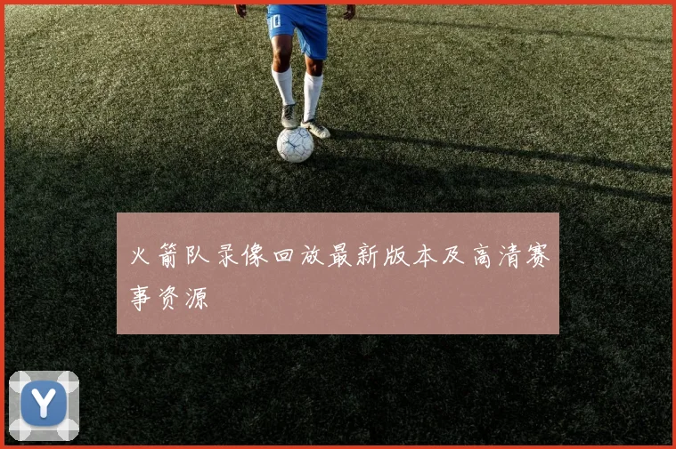 火箭队录像回放最新版本及高清赛事资源