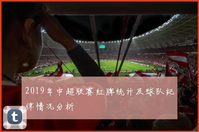 2019年中超联赛红牌统计及球队纪律情况分析